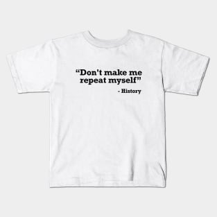 Don't make me repeat myself - history t-shirt Kids T-Shirt